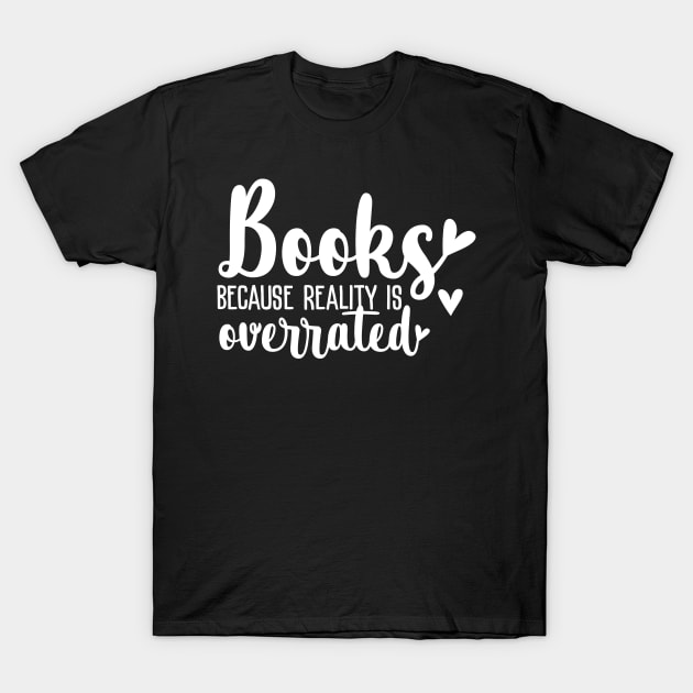 Books because reality is overrated T-Shirt by All About Nerds